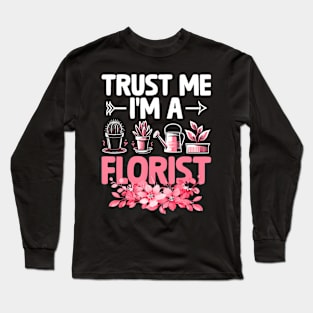 Trust Me I'm A Florist Florists Arrangement Long Sleeve T-Shirt